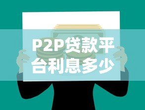 P2P贷款平台利息多少合适？合理范围与避坑指南