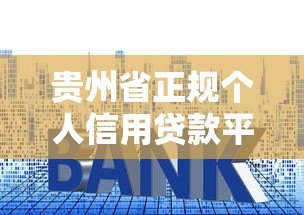 贵州省正规个人信用贷款平台推荐：低利率、快速放款指南