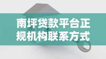 南坪贷款平台正规机构联系方式查询指南 南坪贷款平台正规机构联系方式查询指南