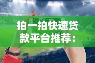 拍一拍快速贷款平台推荐：正规低息10大靠谱选择