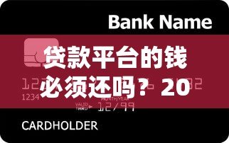 贷款平台的钱必须还吗?2023年最新解读与应对方案 贷款平台的钱必须还吗?2023年最新解读与应对方案
