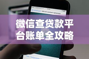 微信查贷款平台账单全攻略:步骤详解与注意事项 微信查贷款平台账单全攻略:步骤详解与注意事项