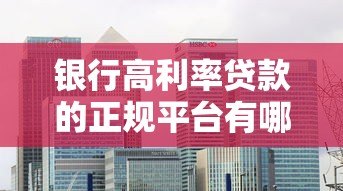 银行高利率贷款的正规平台有哪些？10家机构盘点对比