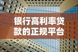 银行高利率贷款的正规平台有哪些？10家机构盘点对比