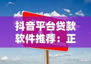 抖音平台贷款软件推荐:正规渠道下载与使用攻略 抖音平台贷款软件推荐:正规渠道下载与使用攻略