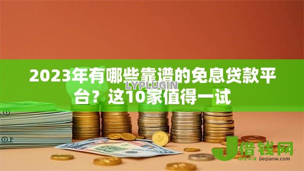 2023年有哪些靠谱的免息贷款平台？这10家值得一试