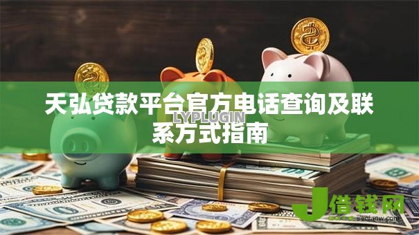 天弘贷款平台官方电话查询及联系方式指南