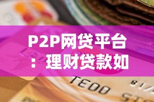 P2P网贷平台：理财贷款如何安全选择与避坑指南
