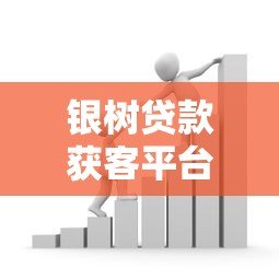 银树贷款获客平台:银行机构合作与高效获客策略解析 银树贷款获客平台:银行机构合作与高效获客策略解析