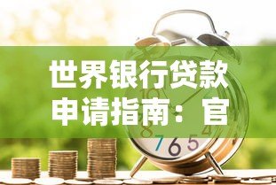 世界银行贷款申请指南：官网首页功能详解与操作流程