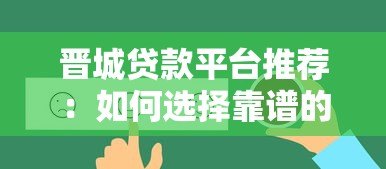晋城贷款平台推荐：如何选择靠谱的贷款渠道？