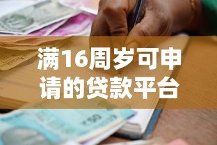 满16周岁可申请的贷款平台有哪些?合法借贷指南 满16周岁可申请的贷款平台有哪些?合法借贷指南