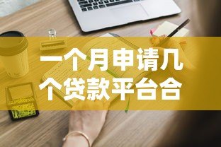 一个月申请几个贷款平台合适?这些影响你必须知道 一个月申请几个贷款平台合适?这些影响你必须知道