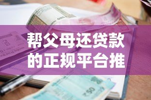 帮父母还贷款的正规平台推荐及注意事项 帮父母还贷款的正规平台推荐及注意事项