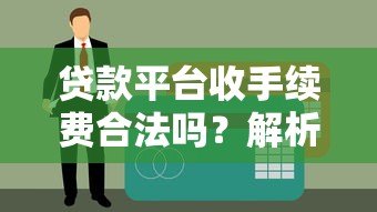 贷款平台收手续费合法吗?解析费用合规性 贷款平台收手续费合法吗?解析费用合规性