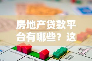 房地产贷款平台有哪些？这些渠道一定要知道