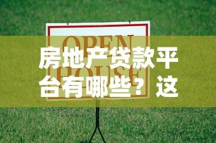 房地产贷款平台有哪些？这些渠道一定要知道