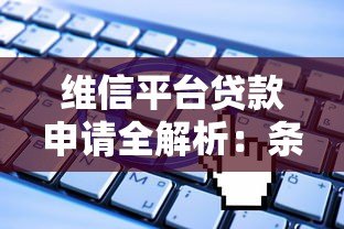 维信平台贷款申请全解析:条件、流程及注意事项 维信平台贷款申请全解析:条件、流程及注意事项