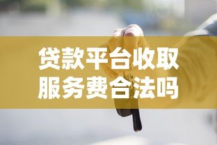 贷款平台收取服务费合法吗？详解相关法律规定与注意事项