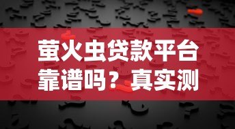 萤火虫贷款平台靠谱吗?真实测评与用户反馈解析 萤火虫贷款平台靠谱吗?真实测评与用户反馈解析