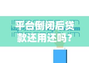 平台倒闭后贷款还用还吗?法律与还款责任全解析 平台倒闭后贷款还用还吗?法律与还款责任全解析