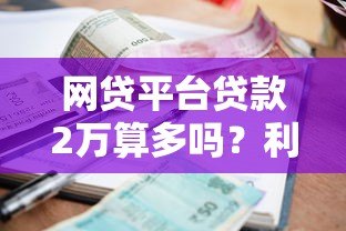 网贷平台贷款2万算多吗？利息高不高？真实情况解析