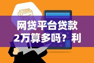 网贷平台贷款2万算多吗？利息高不高？真实情况解析