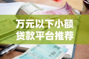 万元以下小额贷款平台推荐及申请指南