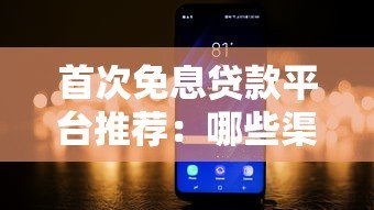 首次免息贷款平台推荐：哪些渠道能享受免息优惠？