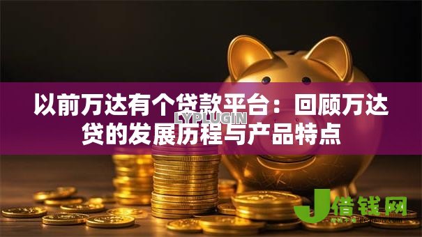以前万达有个贷款平台：回顾万达贷的发展历程与产品特点
