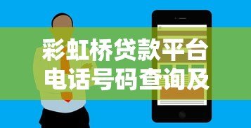 彩虹桥贷款平台电话号码查询及贷款服务详解