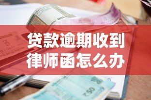 贷款逾期收到律师函怎么办？真实作用与应对方法全解析