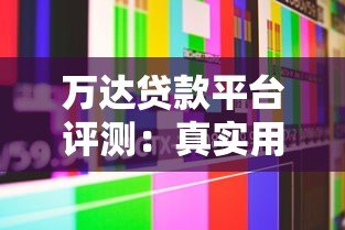 万达贷款平台评测：真实用户反馈与贷款服务解析