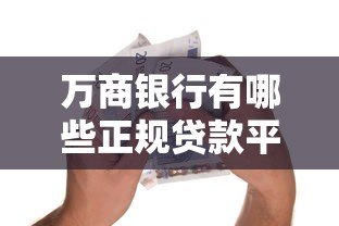 万商银行有哪些正规贷款平台？这5种产品最值得选！