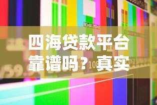 四海贷款平台靠谱吗？真实用户评测与详细解析