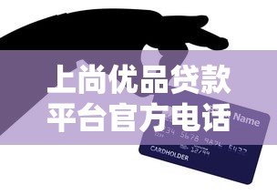 上尚优品贷款平台官方电话及贷款服务全解析