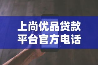 上尚优品贷款平台官方电话及贷款服务全解析