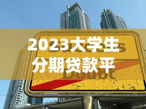 2023大学生分期贷款平台排名及使用指南