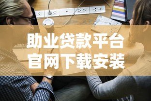 助业贷款平台官网下载安装全指南：快速申请企业贷款必备工具