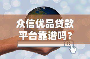 众信优品贷款平台靠谱吗？正规贷款渠道深度解析