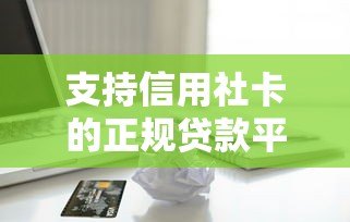 支持信用社卡的正规贷款平台有哪些？快速到账攻略