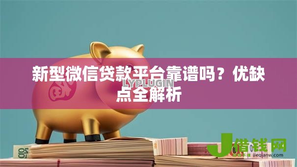 新型微信贷款平台靠谱吗？优缺点全解析