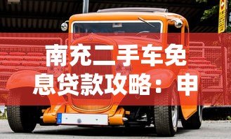 南充二手车免息贷款攻略：申请条件与平台推荐