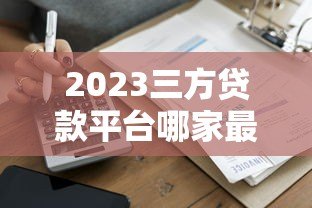 2023三方贷款平台哪家最便宜？真实测评推荐
