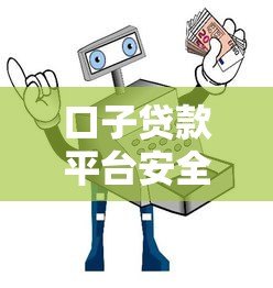 口子贷款平台安全吗？真实测评与避坑指南
