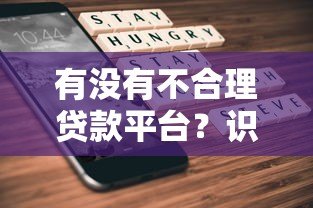 有没有不合理贷款平台?识别套路与避坑指南 有没有不合理贷款平台?识别套路与避坑指南