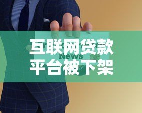 互联网贷款平台被下架：贷款用户如何应对风险与变化？