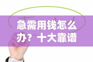 急需用钱怎么办？十大靠谱小额贷款平台推荐