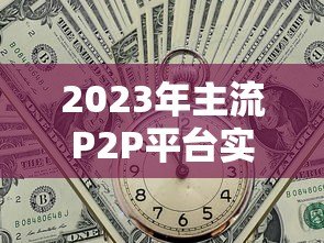 2023年主流P2P平台实际贷款利率对比:这些隐藏成本需警惕 2023年主流P2P平台实际贷款利率对比:这些隐藏成本需警惕