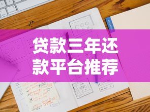 贷款三年还款平台推荐及申请攻略 贷款三年还款平台推荐及申请攻略